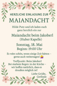 Maiandacht beim Jakoberl am Sonntag, 18. Mai 2025 um 19 Uhr.
Bei Starkregen in der Kirche.