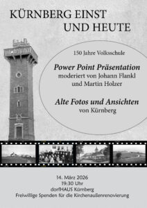150 Jahre Volksschule
Power Point Präsentation mit
Johann Flankl und Martin Holzer.
Alte Fotos und Ansichten von Kürnberg am 14. März 2026, 19:30 Uhr im dorfHAUS Kürnberg.
Freiwillige Spenden für die Kirchenaußenrenovierung.